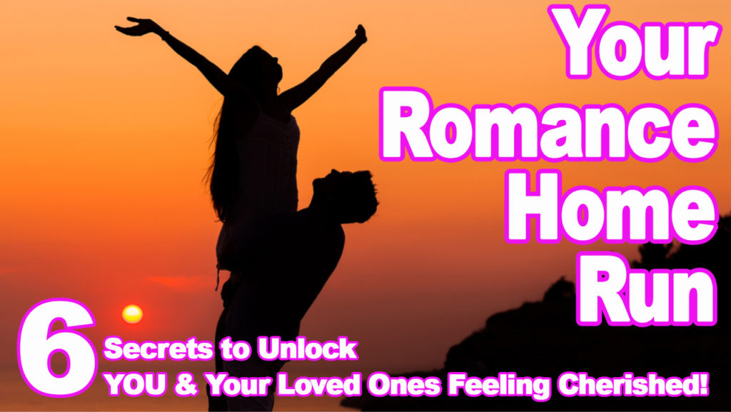 Image of a couple holding the woman in the air against an orange sunset while she cheers with the text, "Your Romance Home Run; 6 Secretes to unlock you and your loved ones feeling cherished!" across the image