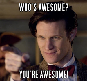 Doctor Who meme with Doctor Who pointing at the screen with LOL Cats text saying "Who's Awesome? You're Awesome!"