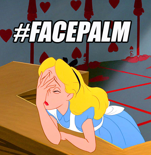 Meme of Disney's Alice In Wonderland's Alice facepalming herself with the text #Facepalm in white block letters above her head