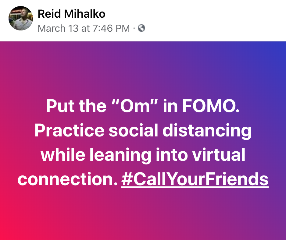 Facebook screen shot of a post by Reid Mihalko of white text against a  red to purple background, "Put the "Om" in FOMO. Practice social distancing while leaning into virtual connection. #CallYourFriends"