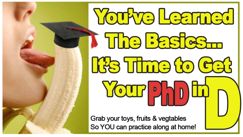 Image of a woman's open mouth, likcing a peeled banana wearing a Photoshopped Graduation Cap with red tassel, next to the words in big yellow text, "You've Learned The Basics... It's Time to Get Your PhD in D, grab your toys, fruits and vegetables so you can practice along at home!" The PhD text standing out becuase it is red and not yellow.