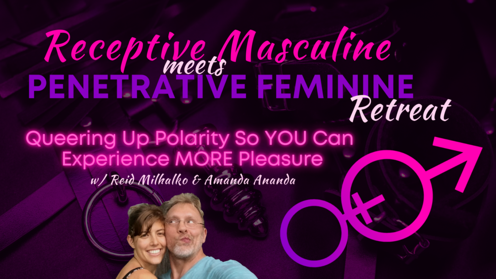 Promo image in pink, purples, and black with the copy, "Receptive Masculine Meets Penetrative Feminine Retreat, Queering Up Polarity So YOU can Experience MORE Pleasure with Reid Mihalko and Amanda Ananda," featuring a white woman with brown hair hugging a white, blonde man wearing glasses with grey/blonde beard stubble, next to the symbols for male and female, with the female symbol's cross/plus sign penetrating the male circle and arrow