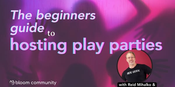 Event Banner for The beginners guide to hosting play parties. bloom community. Image of Reid from waste up smiling warmly in the bottom right corner.