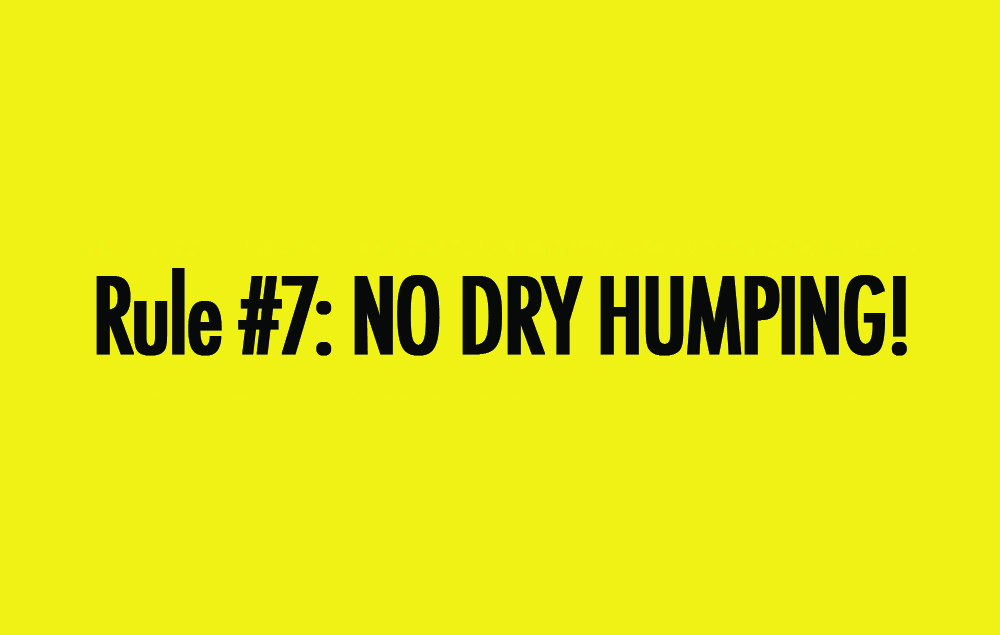 Yellow background with "Rule #7: NO DRY HUMPIING!" in black text