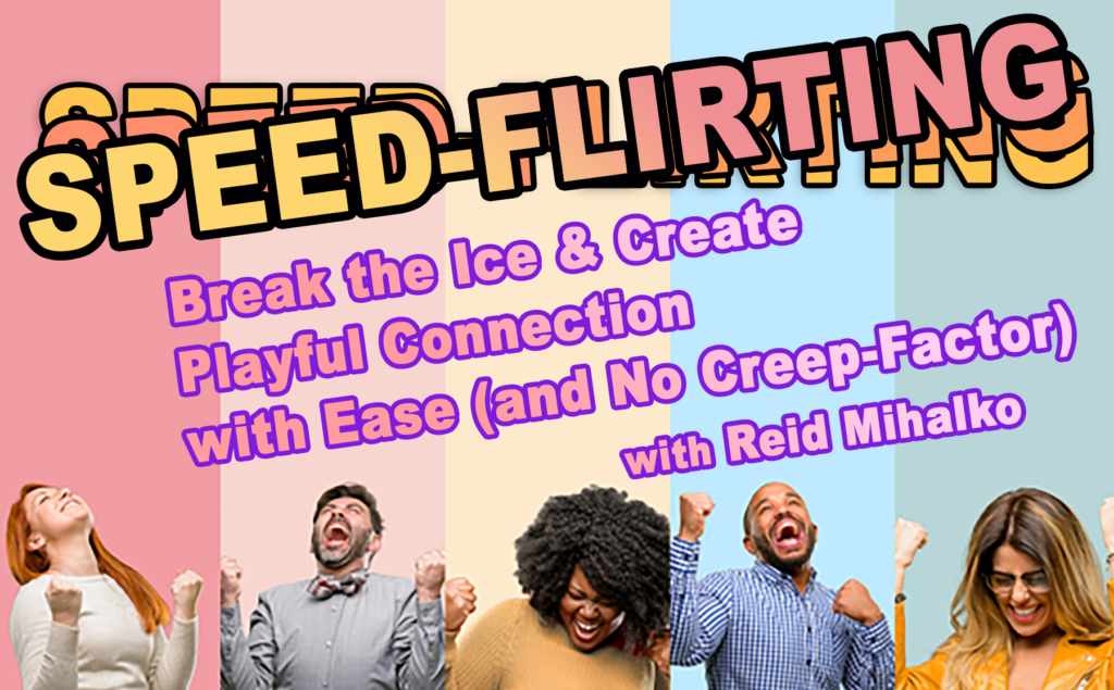 Promo image for Speed-Flirting workshop featuring a diverse group of cheering adults along the bottom with the text "Speed-Flrting: Break the Ice and Create Playful connection with Ease (and No Creep-Factor) with Reid Mihalko"